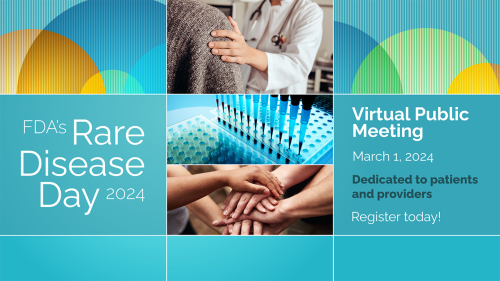 FDA's Rare Disease Day 2024 Virtual Public Meeting. March 1, 2024. Dedicated to patients and providers. Register today!